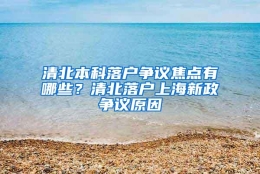 清北本科落户争议焦点有哪些？清北落户上海新政争议原因