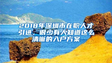 2018年深圳市在职人才引进，很少有人知道这么清晰的入户方案