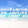 2021年上海户口新政策 上海户口申请条件 上海落户 积分落户