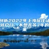 剖析2022年上海居住证转户口：不想苦等7年的来