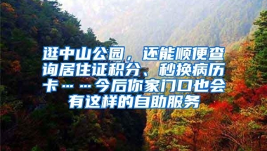 逛中山公园，还能顺便查询居住证积分、秒换病历卡……今后你家门口也会有这样的自助服务