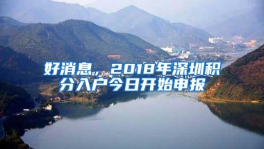 好消息，2018年深圳积分入户今日开始申报