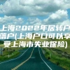 上海2022年居转户落户(上海户口可以享受上海市失业保险)