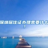 深圳居住证办理需要什么？