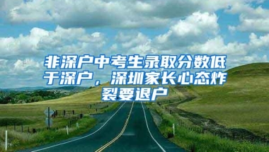 非深户中考生录取分数低于深户，深圳家长心态炸裂要退户