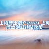 上海博士落户2021,上海博士创业补贴政策