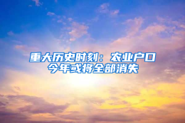 重大历史时刻：农业户口今年或将全部消失