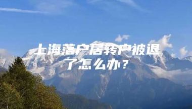 上海落户居转户被退了怎么办？