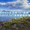 超过45岁怎样入户深圳（2022入户深圳最新政策）