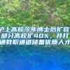 沪上高校今年博士后扩容，部分高校扩40%，并打通教职通道储备优质人才