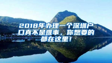 2018年办理一个深圳户口真不是难事，你想要的都在这里！