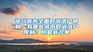 部分城市全面取消落户限制！有哪些城市取消落户限制？附最新名单