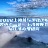 2022上海普陀区社区服务中心一览，上海普陀区居住证办理细则