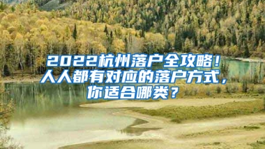 2022杭州落户全攻略！人人都有对应的落户方式，你适合哪类？