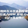 如何在大学本科毕业后进入IBM,微软,Google等公司？