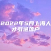 2022年5月上海人才引进落户