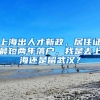 上海出人才新政，居住证最短两年落户，我是去上海还是留武汉？