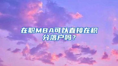 在职MBA可以直接在积分落户吗？