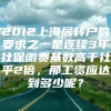 2012上海居转户的要求之一是连续3年社保缴费基数高于社平2倍，那工资应达到多少呢？