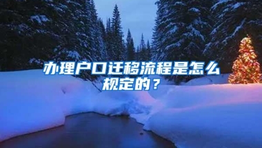 办理户口迁移流程是怎么规定的？