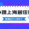 外来人员办理上海居住证需要具备哪些条件？