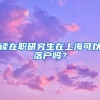 读在职研究生在上海可以落户吗？