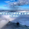 居住证已过期还能上深圳车牌吗？