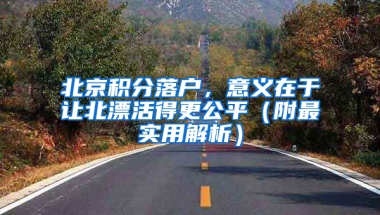 北京积分落户，意义在于让北漂活得更公平（附最实用解析）