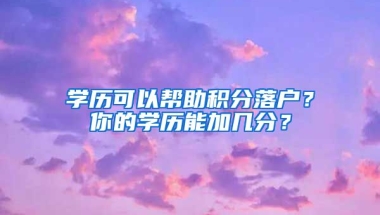 学历可以帮助积分落户？你的学历能加几分？