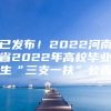 已发布！2022河南省2022年高校毕业生“三支一扶”公告