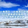 上海落户：上海落户政策2022最新避坑指南，落户上海的关键问题